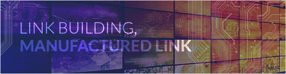 Link Building: The Dangers Associated with Manufactured Links