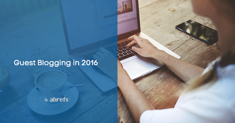 An In-Depth Look at Guest Blogging in 2016 (Case Studies, Data & Tips)
