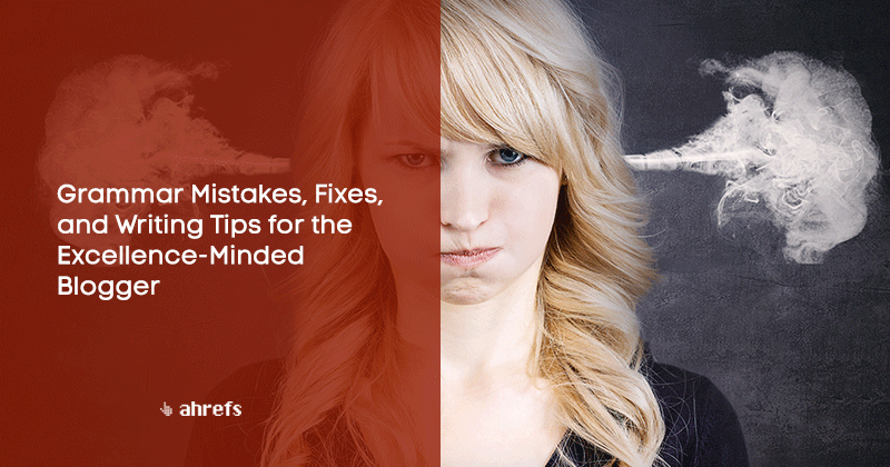 Grammar Mistakes, Fixes, and Writing Tips for the Excellence-Minded Blogger