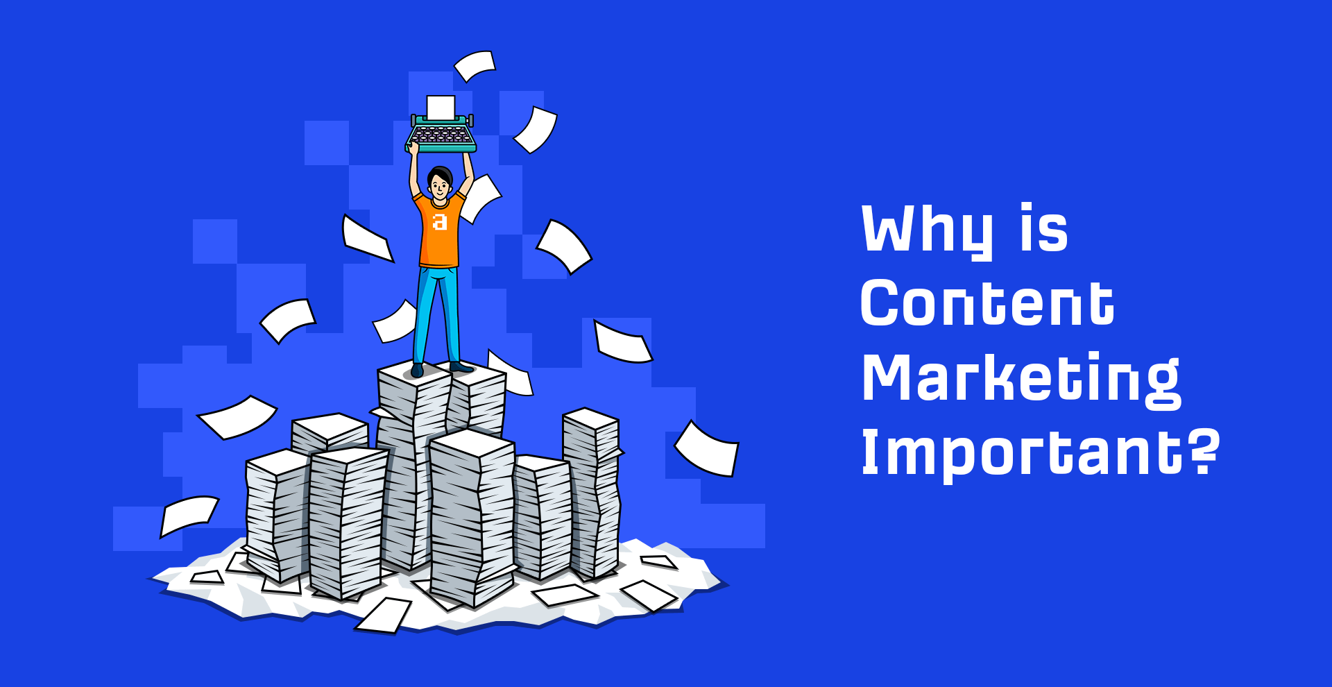 Why is Content Marketing Important? 5 Reasons | IAC