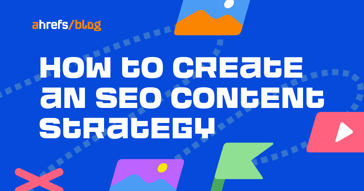 How to Create an SEO Content Strategy (Follow the Ahrefs’ Framework)