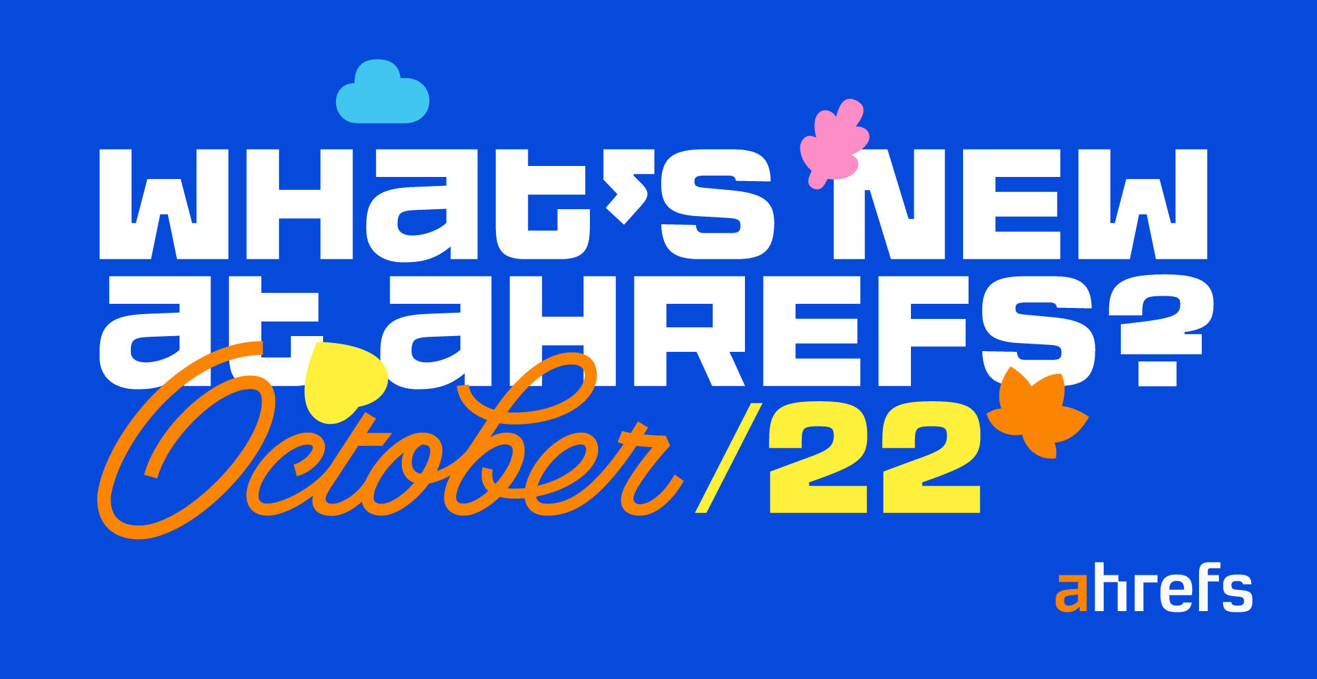 What’s new at Ahrefs? (Oct 2022)