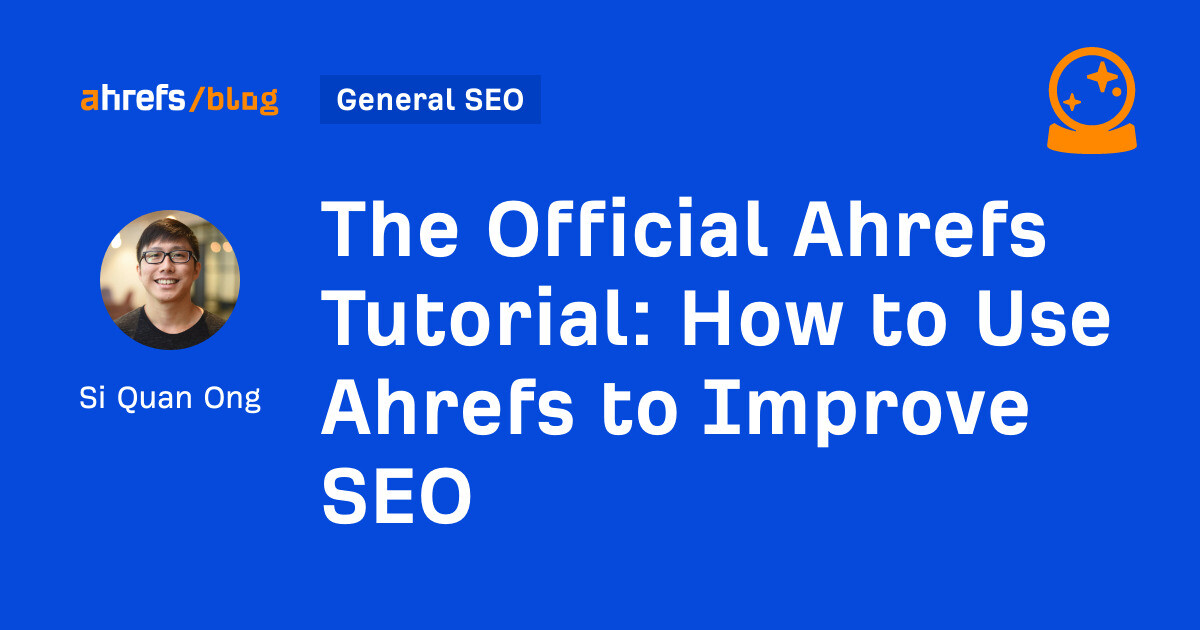 The Official Ahrefs Tutorial: How to Use Ahrefs to Improve SEO