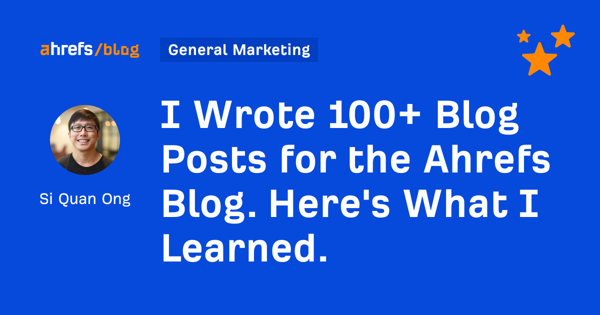 I Wrote 100+ Blog Posts for the Ahrefs Blog. Here’s What I Learned.