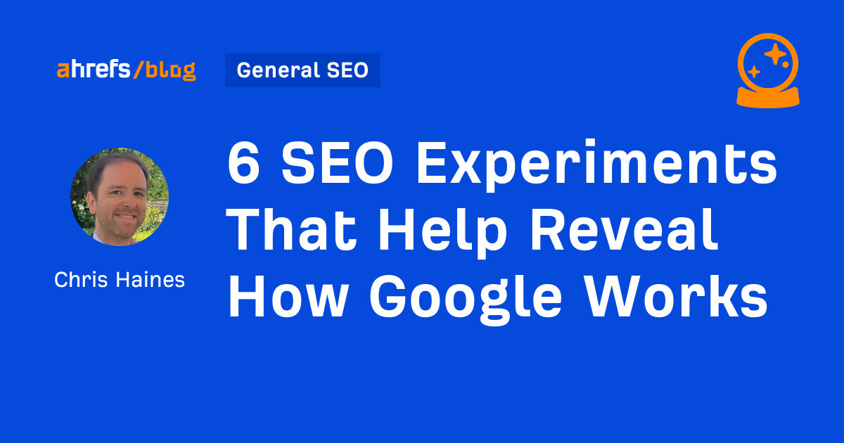 6 SEO Experiments That Help Reveal How Google Works (10 minute read)