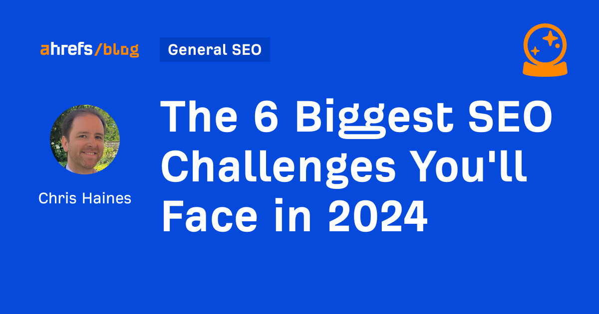 The 6 Biggest SEO Challenges You’ll Face in 2024