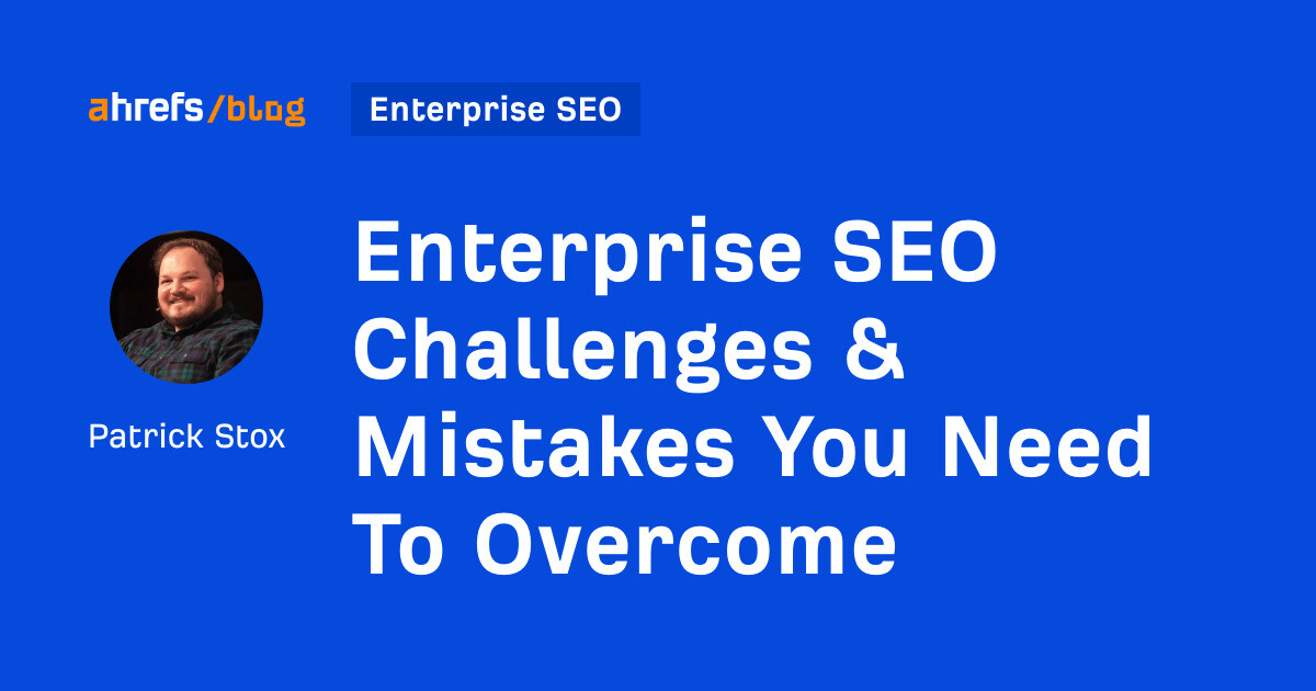 Enterprise SEO Challenges & Mistakes You Need To Overcome