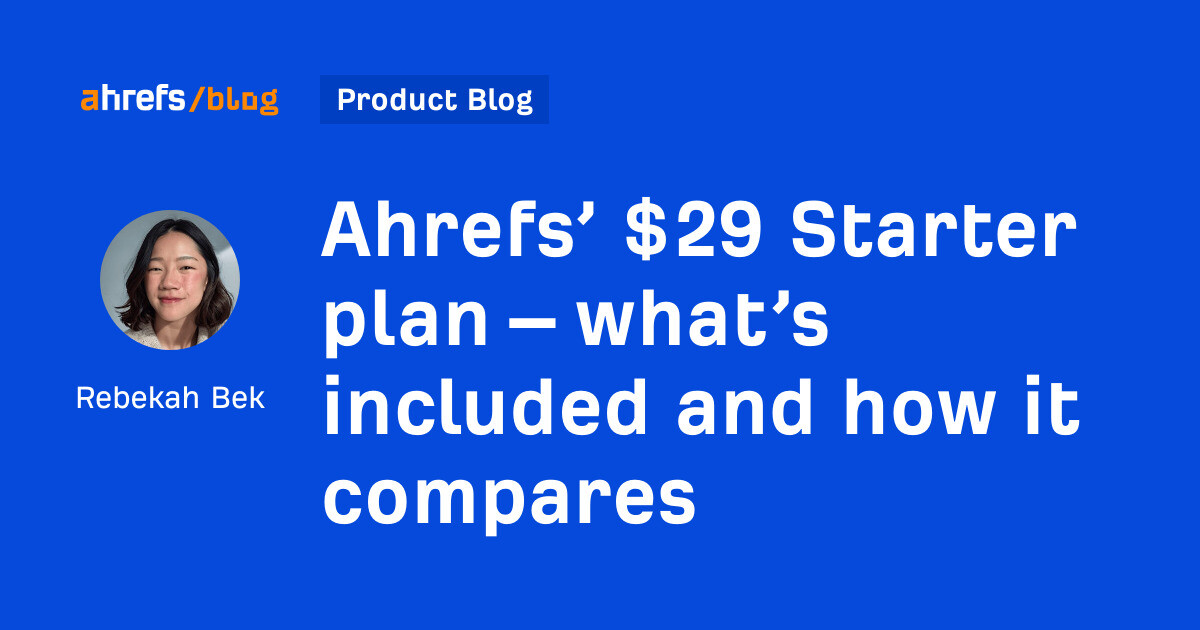 Ahrefs’  Starter plan – what’s included and how it compares