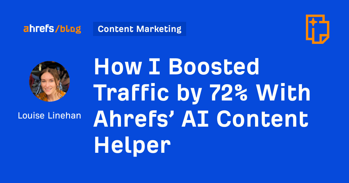 How I Boosted Traffic by 72% With Ahrefs’ AI Content Helper