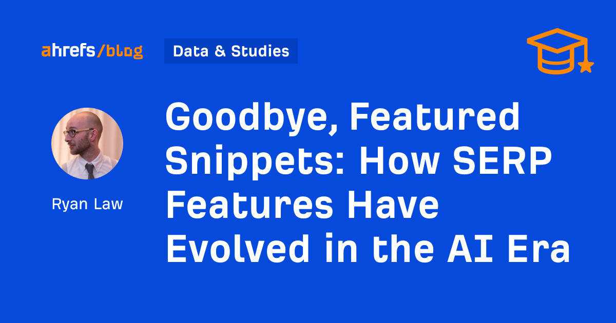 Goodbye, Featured Snippets: How SERP Features Have Evolved in the AI Era