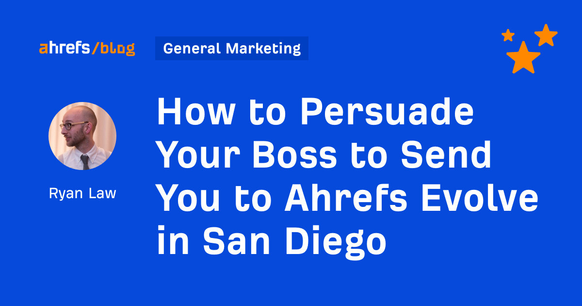 How to Persuade Your Boss to Send You to Ahrefs Evolve in San Diego