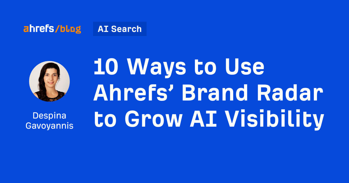 10 Ways to Use Ahrefs’ Brand Radar to Grow AI Visibility