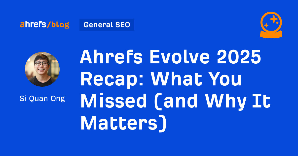 ahrefs.com - Si Quan Ong - Ahrefs Evolve 2025 Recap: What You Missed (and Why It Matters)
