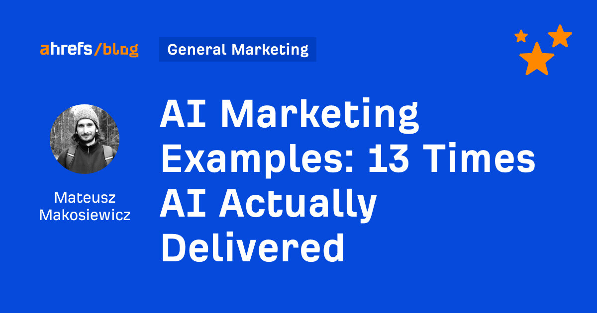 ahrefs.com - Mateusz Makosiewicz - AI Marketing Examples: 13 Times AI Actually Delivered