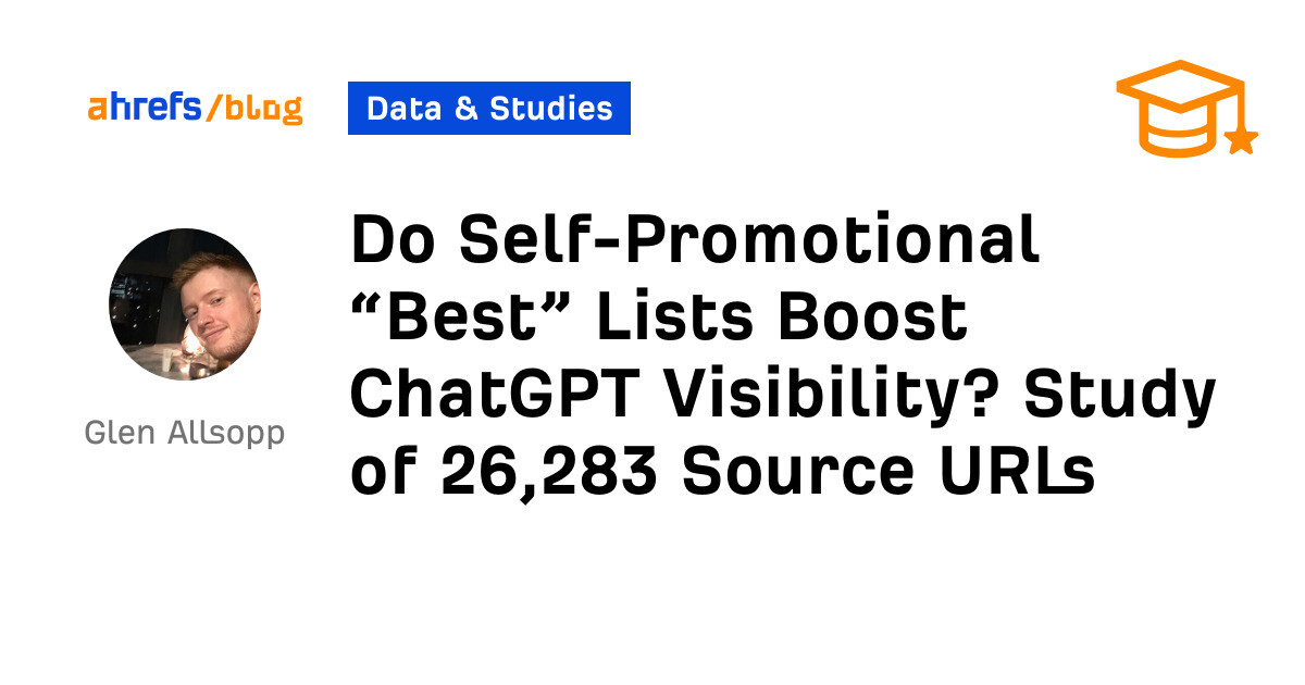 ahrefs.com - Glen Allsopp - Do Self-Promotional 'Best' Lists Boost ChatGPT Visibility? Study of 26,283 Source URLs