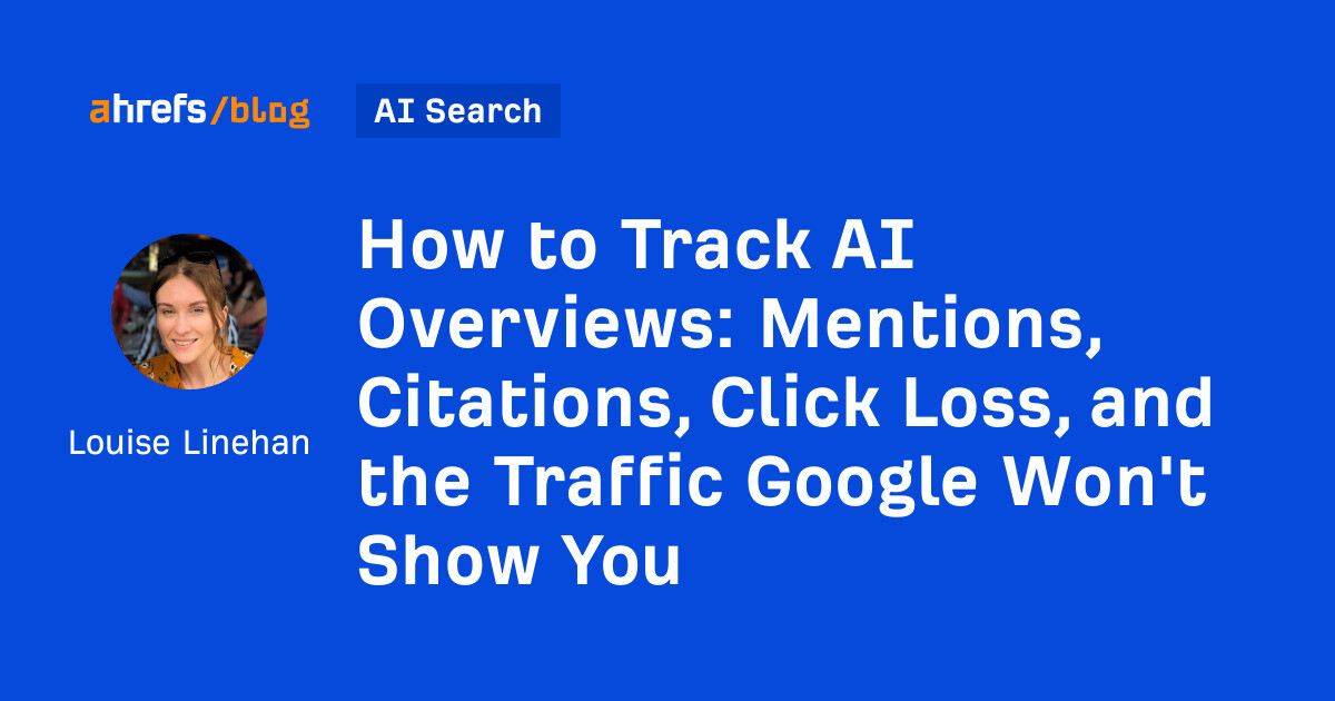 How to Track AI Overviews: Mentions, Citations, Click Loss, and the Traffic Google Won't Show You (14 minute read)