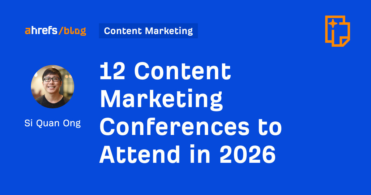 ahrefs.com - Si Quan Ong - 12 Content Marketing Conferences to Attend in 2026